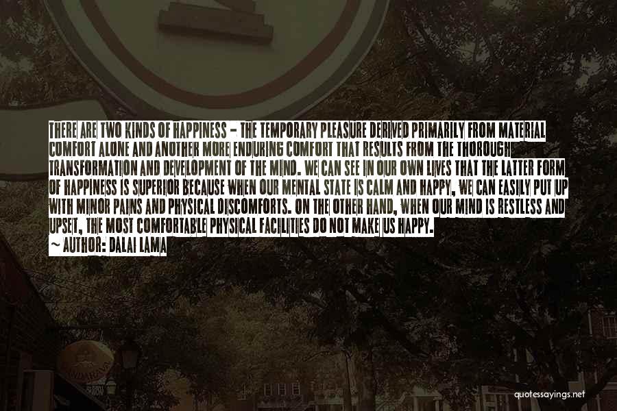 Dalai Lama Quotes: There Are Two Kinds Of Happiness - The Temporary Pleasure Derived Primarily From Material Comfort Alone And Another More Enduring