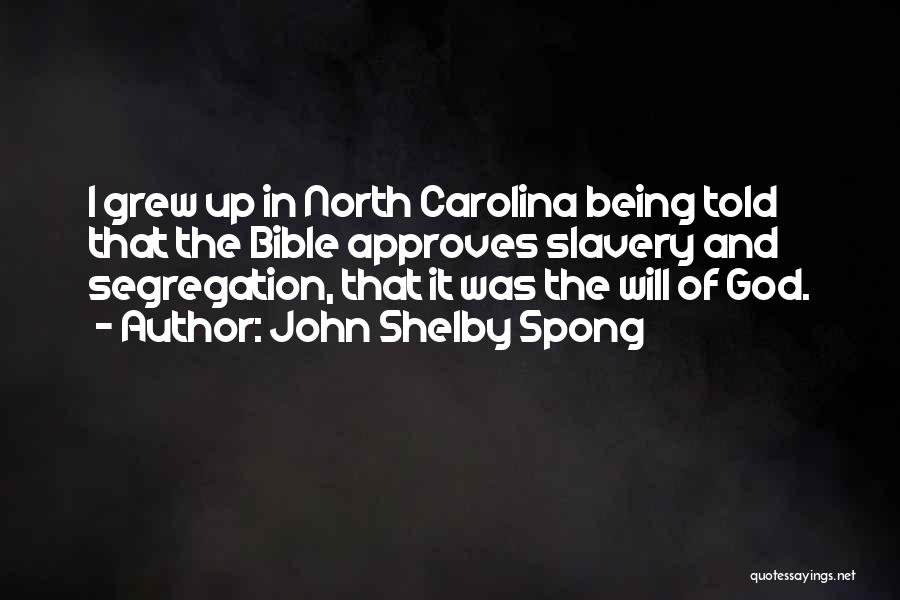 John Shelby Spong Quotes: I Grew Up In North Carolina Being Told That The Bible Approves Slavery And Segregation, That It Was The Will