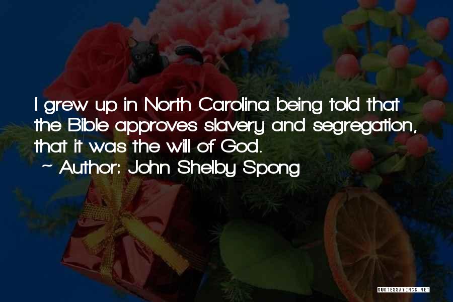 John Shelby Spong Quotes: I Grew Up In North Carolina Being Told That The Bible Approves Slavery And Segregation, That It Was The Will
