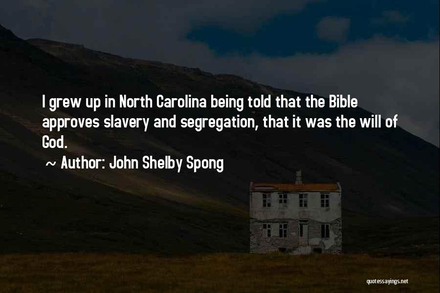 John Shelby Spong Quotes: I Grew Up In North Carolina Being Told That The Bible Approves Slavery And Segregation, That It Was The Will