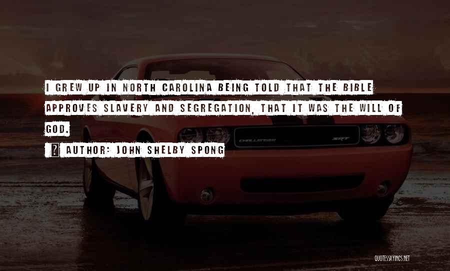 John Shelby Spong Quotes: I Grew Up In North Carolina Being Told That The Bible Approves Slavery And Segregation, That It Was The Will