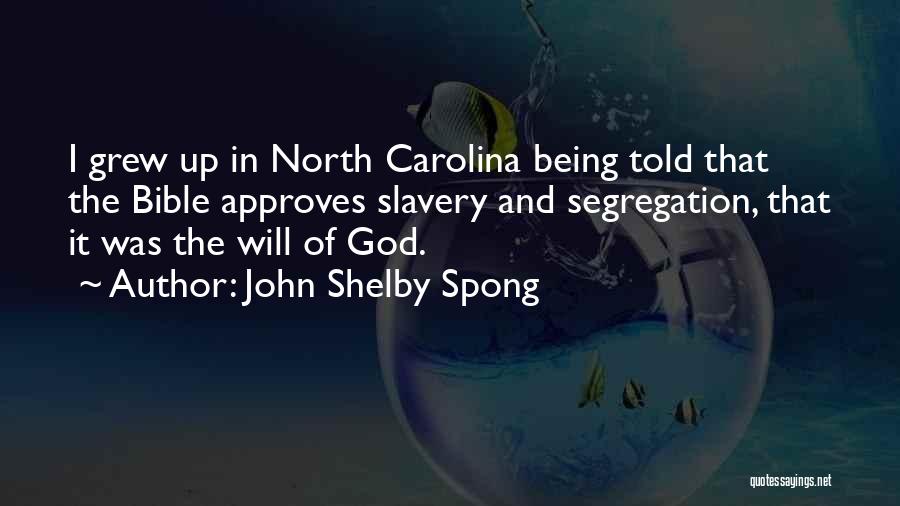 John Shelby Spong Quotes: I Grew Up In North Carolina Being Told That The Bible Approves Slavery And Segregation, That It Was The Will