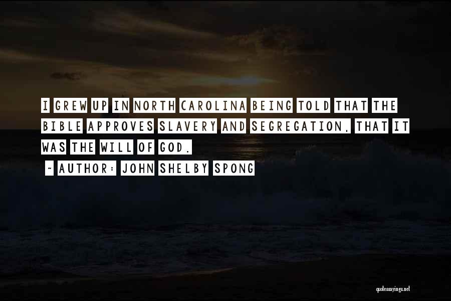 John Shelby Spong Quotes: I Grew Up In North Carolina Being Told That The Bible Approves Slavery And Segregation, That It Was The Will