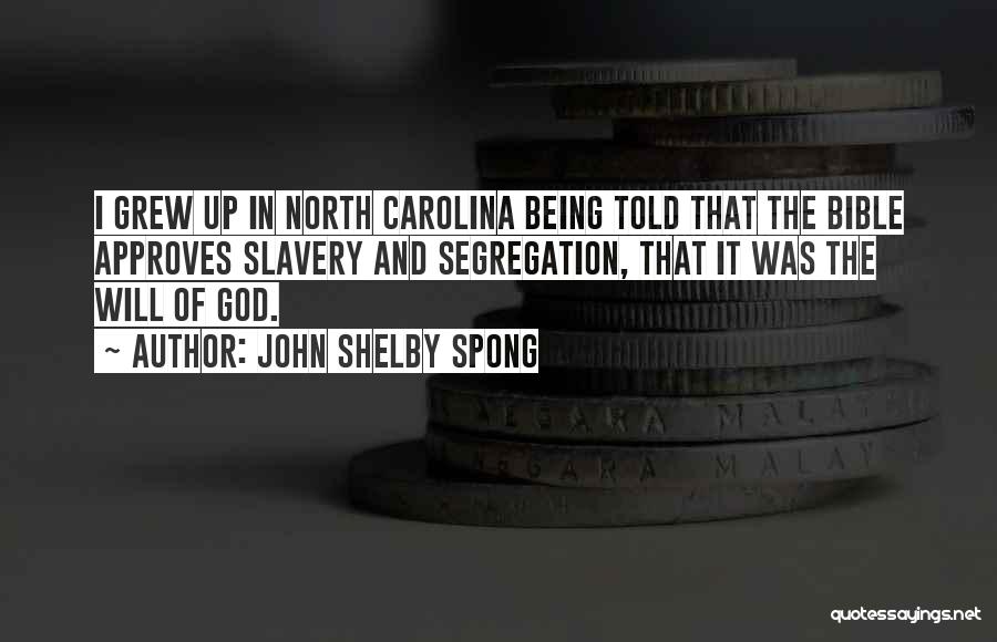John Shelby Spong Quotes: I Grew Up In North Carolina Being Told That The Bible Approves Slavery And Segregation, That It Was The Will