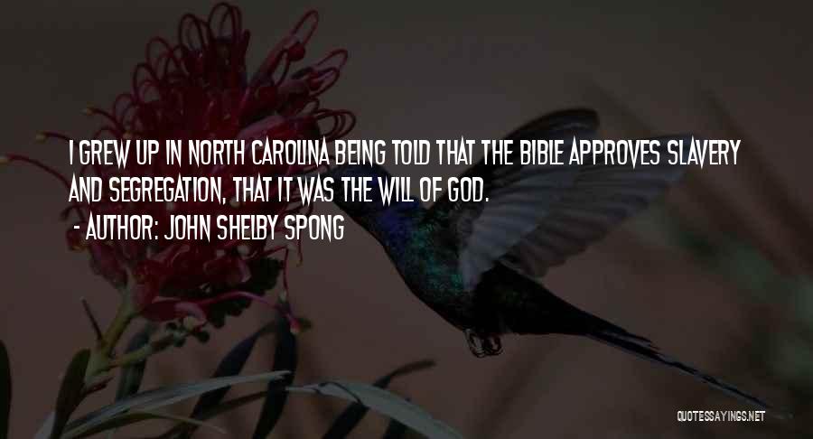 John Shelby Spong Quotes: I Grew Up In North Carolina Being Told That The Bible Approves Slavery And Segregation, That It Was The Will