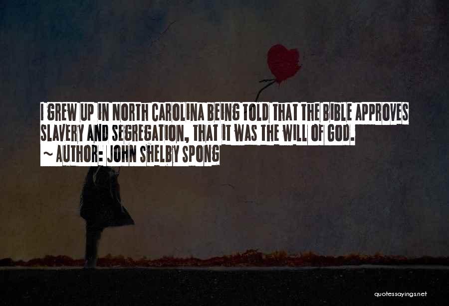 John Shelby Spong Quotes: I Grew Up In North Carolina Being Told That The Bible Approves Slavery And Segregation, That It Was The Will