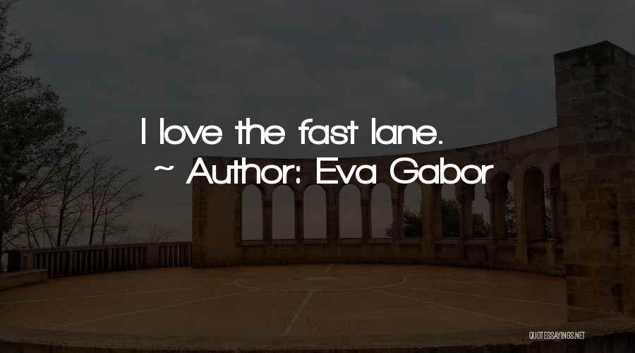 Eva Gabor Quotes: I Love The Fast Lane.