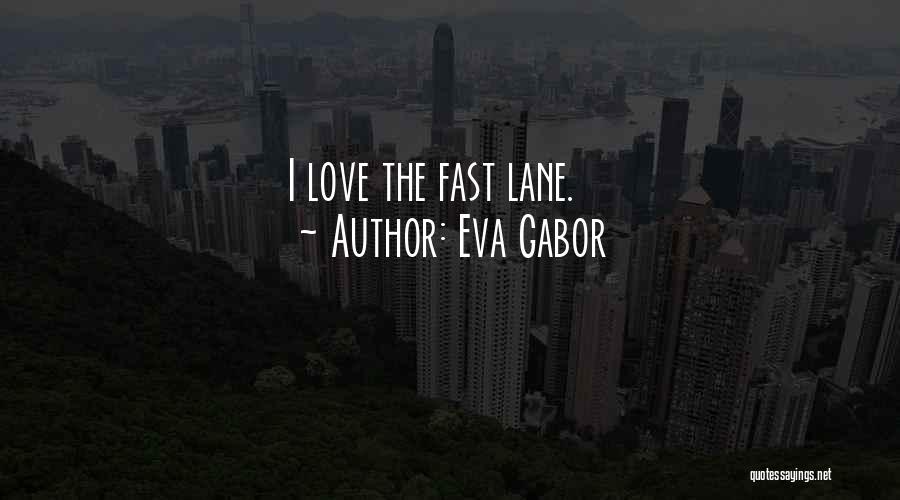Eva Gabor Quotes: I Love The Fast Lane.