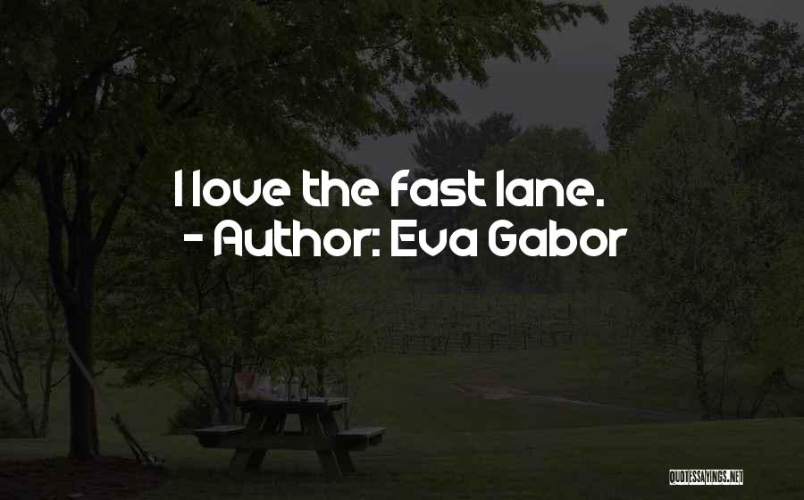 Eva Gabor Quotes: I Love The Fast Lane.