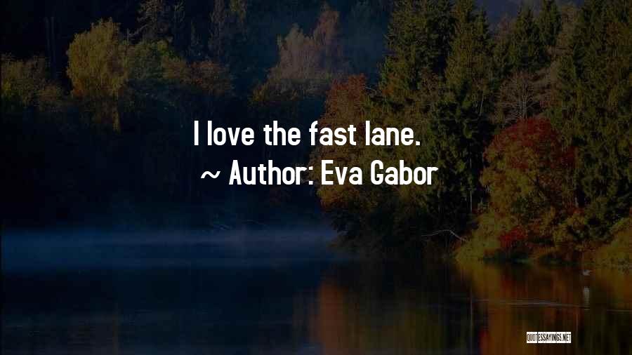 Eva Gabor Quotes: I Love The Fast Lane.