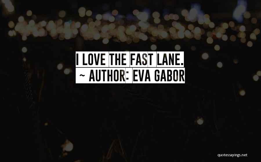 Eva Gabor Quotes: I Love The Fast Lane.