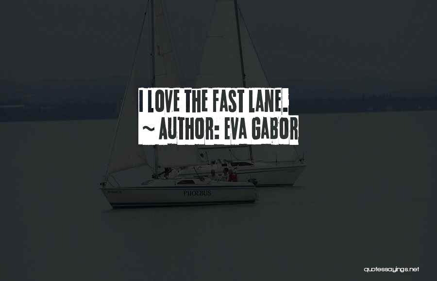 Eva Gabor Quotes: I Love The Fast Lane.