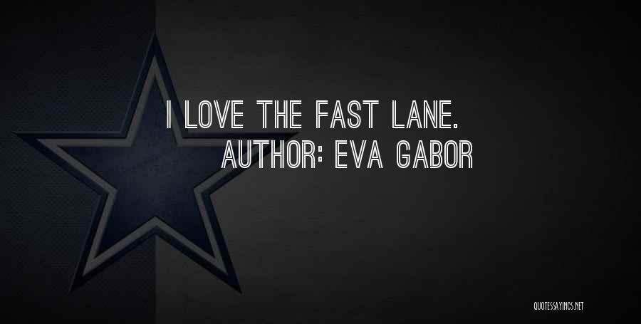 Eva Gabor Quotes: I Love The Fast Lane.