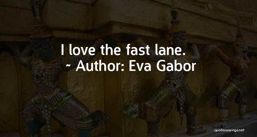 Eva Gabor Quotes: I Love The Fast Lane.