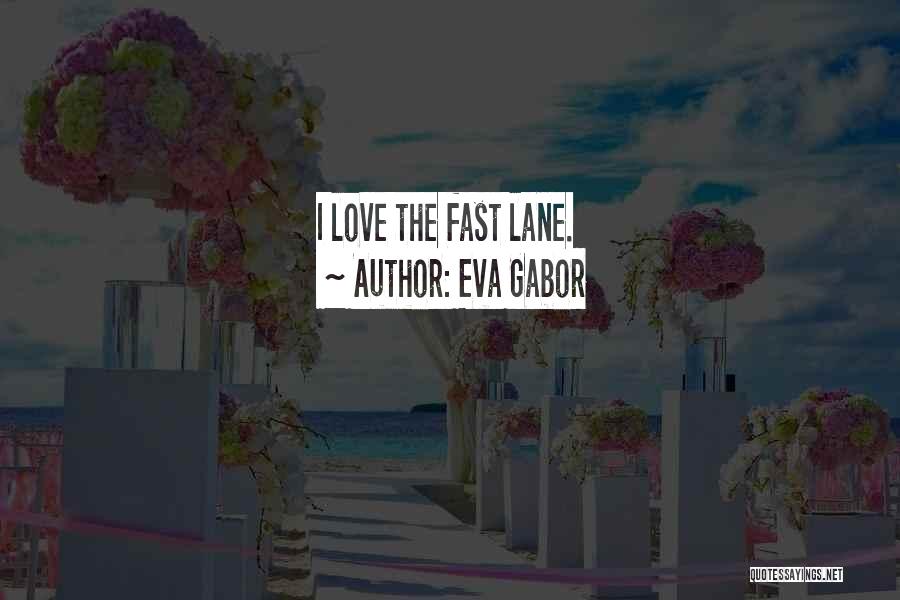 Eva Gabor Quotes: I Love The Fast Lane.
