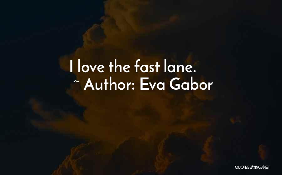 Eva Gabor Quotes: I Love The Fast Lane.
