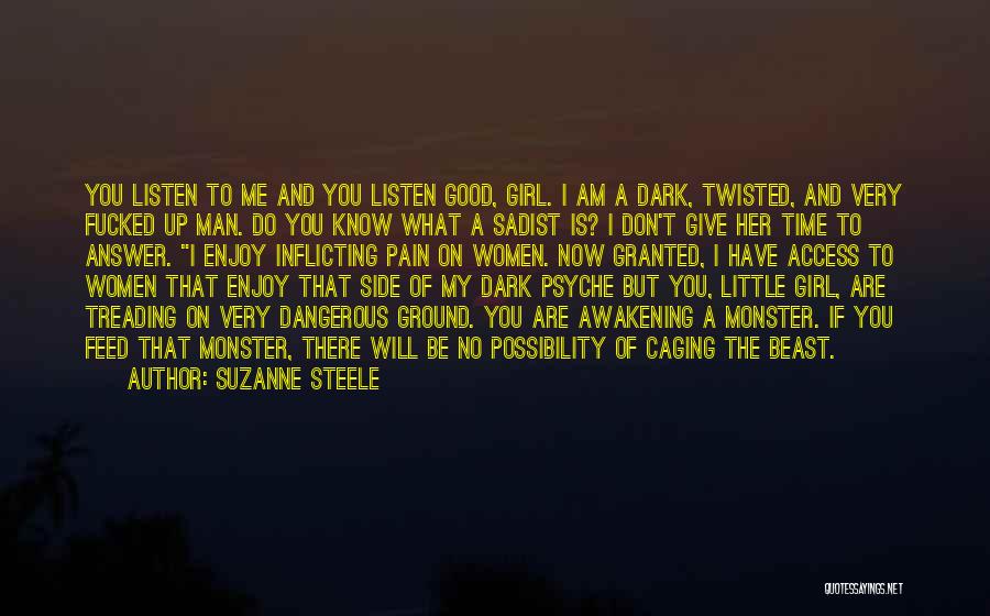 Suzanne Steele Quotes: You Listen To Me And You Listen Good, Girl. I Am A Dark, Twisted, And Very Fucked Up Man. Do