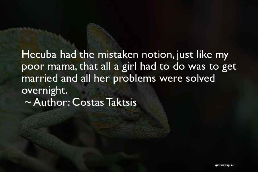 Costas Taktsis Quotes: Hecuba Had The Mistaken Notion, Just Like My Poor Mama, That All A Girl Had To Do Was To Get