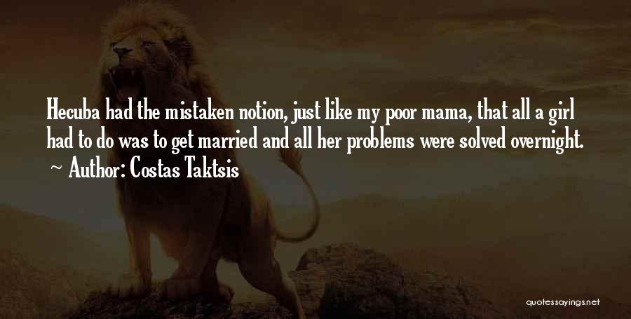 Costas Taktsis Quotes: Hecuba Had The Mistaken Notion, Just Like My Poor Mama, That All A Girl Had To Do Was To Get