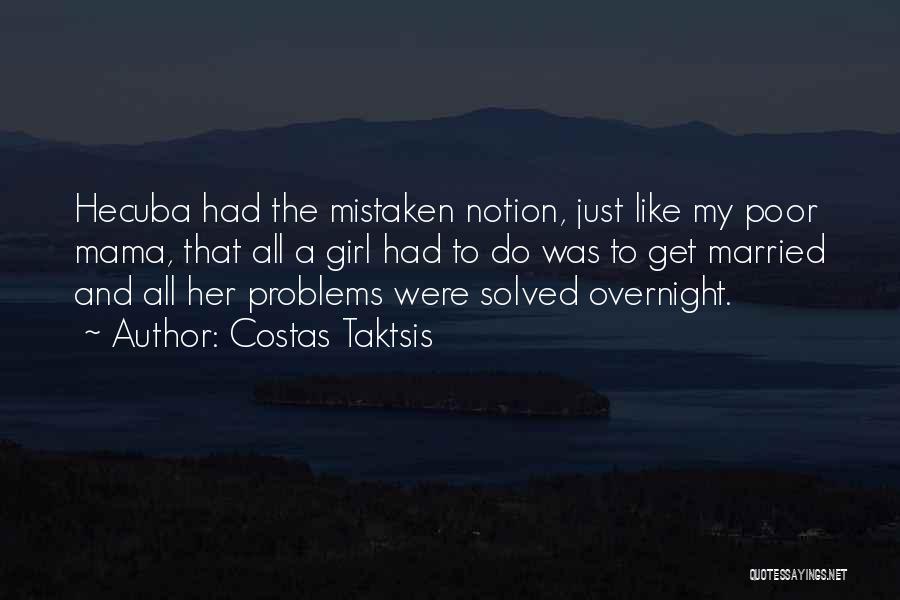 Costas Taktsis Quotes: Hecuba Had The Mistaken Notion, Just Like My Poor Mama, That All A Girl Had To Do Was To Get