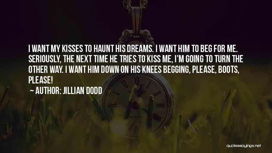 Jillian Dodd Quotes: I Want My Kisses To Haunt His Dreams. I Want Him To Beg For Me. Seriously, The Next Time He