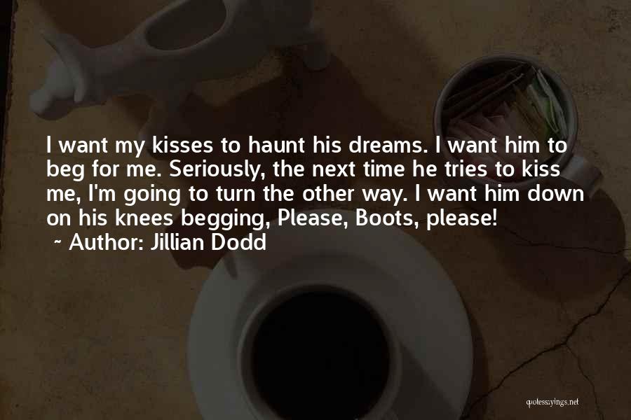 Jillian Dodd Quotes: I Want My Kisses To Haunt His Dreams. I Want Him To Beg For Me. Seriously, The Next Time He