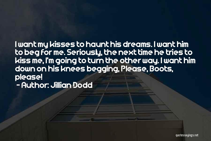 Jillian Dodd Quotes: I Want My Kisses To Haunt His Dreams. I Want Him To Beg For Me. Seriously, The Next Time He