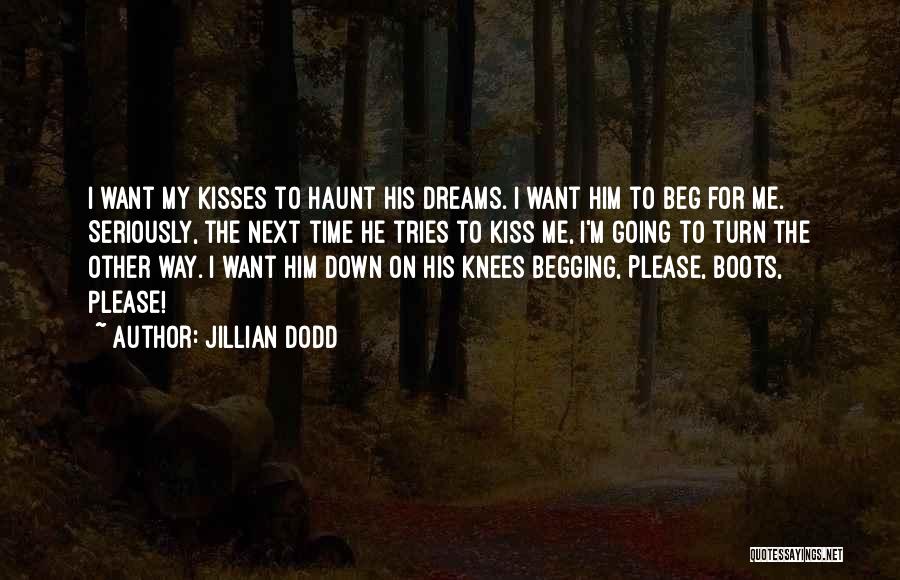 Jillian Dodd Quotes: I Want My Kisses To Haunt His Dreams. I Want Him To Beg For Me. Seriously, The Next Time He