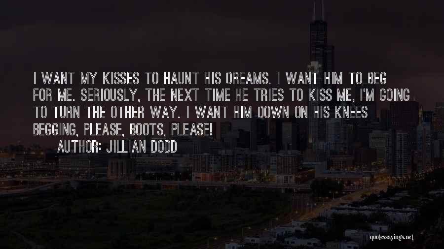 Jillian Dodd Quotes: I Want My Kisses To Haunt His Dreams. I Want Him To Beg For Me. Seriously, The Next Time He