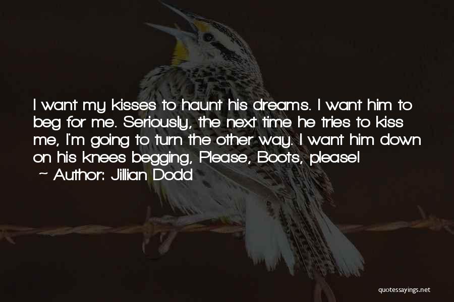 Jillian Dodd Quotes: I Want My Kisses To Haunt His Dreams. I Want Him To Beg For Me. Seriously, The Next Time He