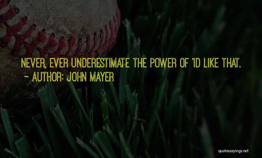 John Mayer Quotes: Never, Ever Underestimate The Power Of 'id Like That.