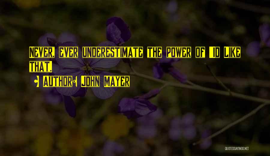 John Mayer Quotes: Never, Ever Underestimate The Power Of 'id Like That.