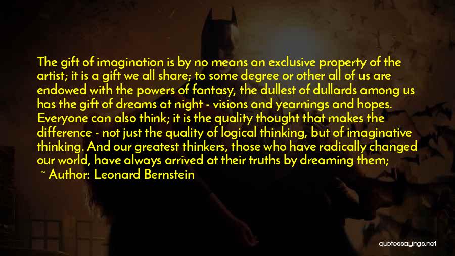 Leonard Bernstein Quotes: The Gift Of Imagination Is By No Means An Exclusive Property Of The Artist; It Is A Gift We All