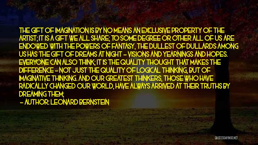 Leonard Bernstein Quotes: The Gift Of Imagination Is By No Means An Exclusive Property Of The Artist; It Is A Gift We All