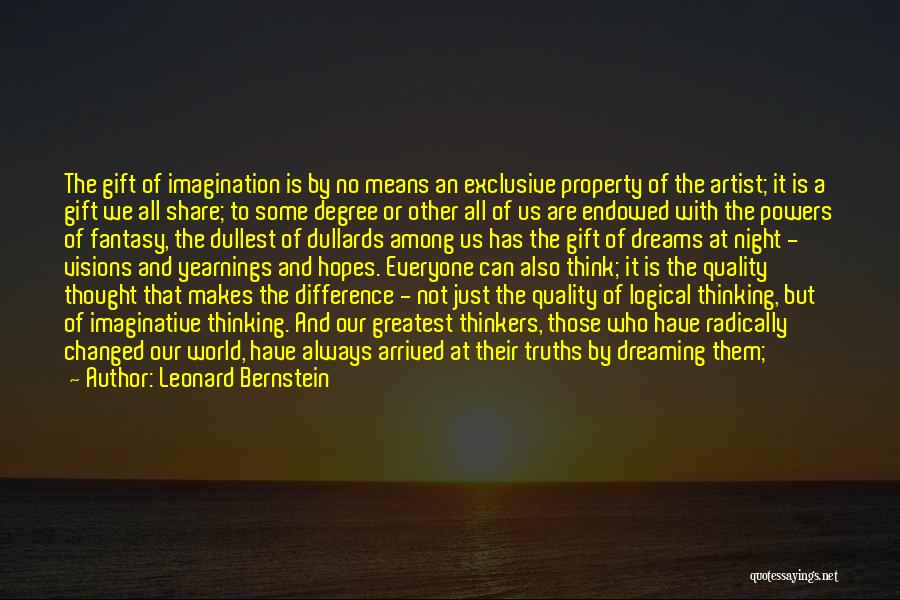 Leonard Bernstein Quotes: The Gift Of Imagination Is By No Means An Exclusive Property Of The Artist; It Is A Gift We All