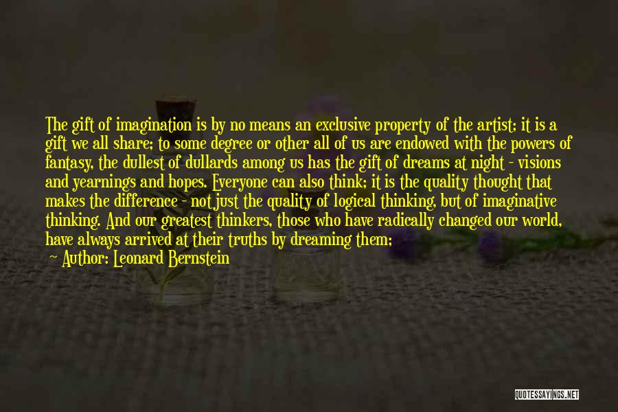 Leonard Bernstein Quotes: The Gift Of Imagination Is By No Means An Exclusive Property Of The Artist; It Is A Gift We All