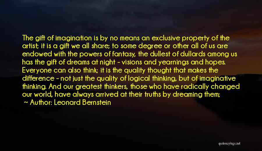 Leonard Bernstein Quotes: The Gift Of Imagination Is By No Means An Exclusive Property Of The Artist; It Is A Gift We All