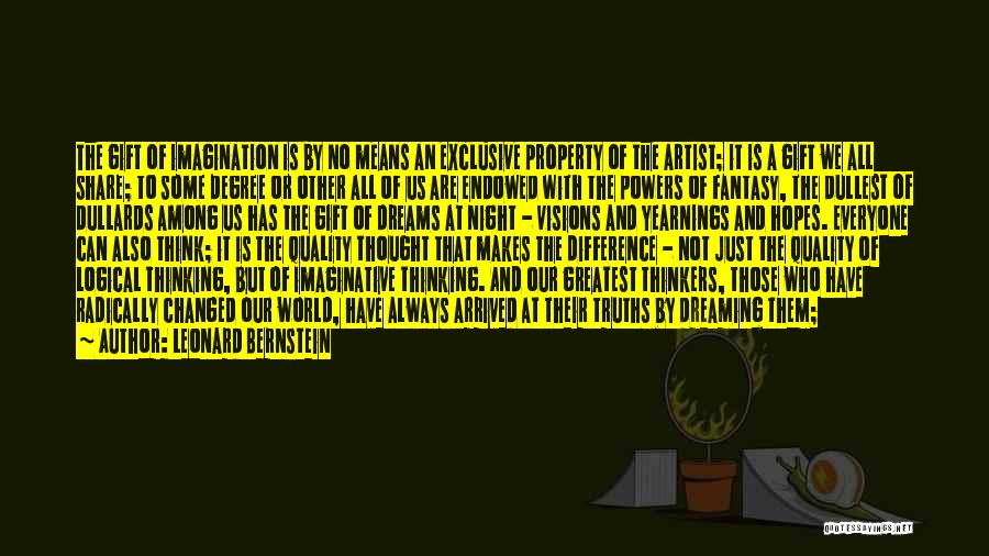 Leonard Bernstein Quotes: The Gift Of Imagination Is By No Means An Exclusive Property Of The Artist; It Is A Gift We All