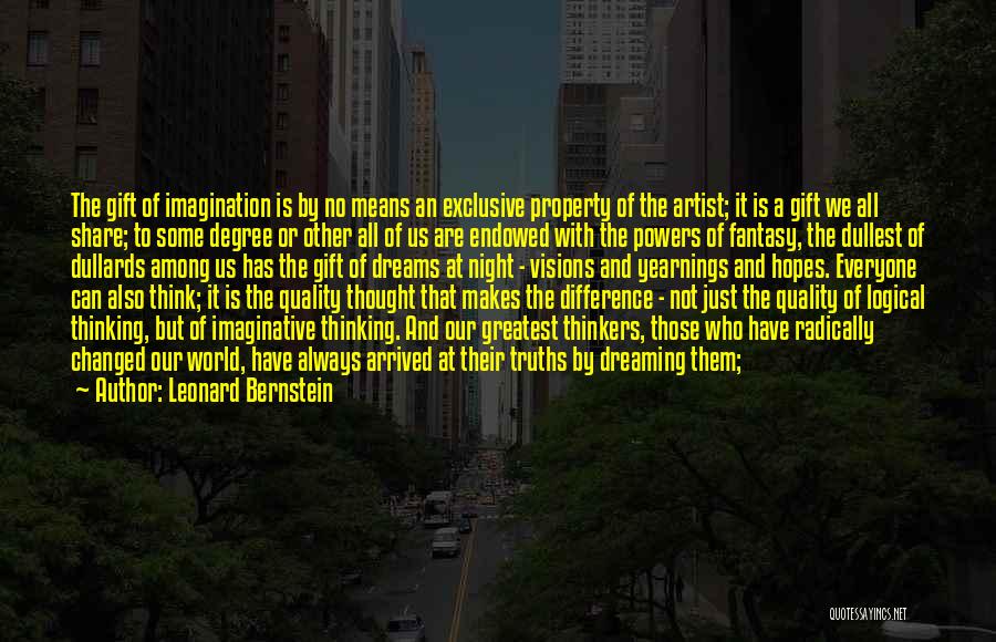 Leonard Bernstein Quotes: The Gift Of Imagination Is By No Means An Exclusive Property Of The Artist; It Is A Gift We All