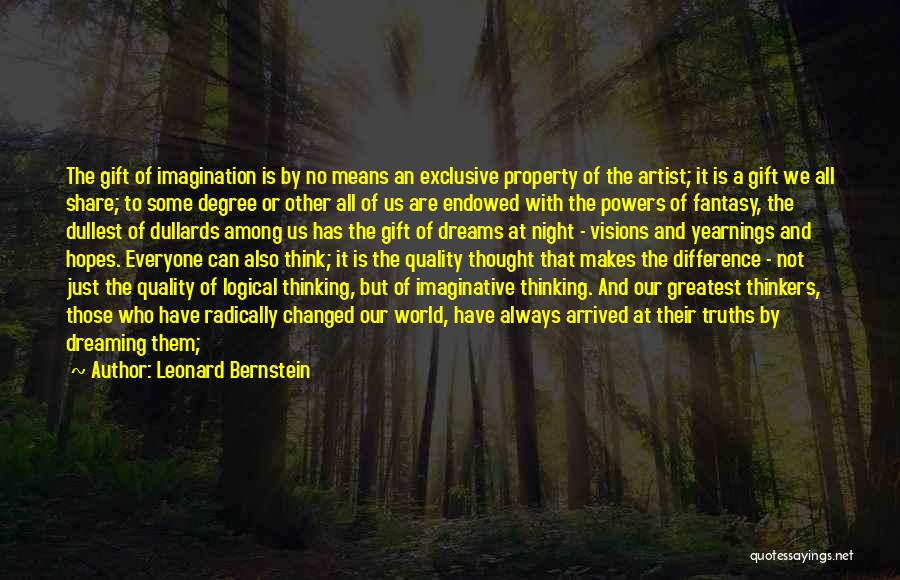 Leonard Bernstein Quotes: The Gift Of Imagination Is By No Means An Exclusive Property Of The Artist; It Is A Gift We All