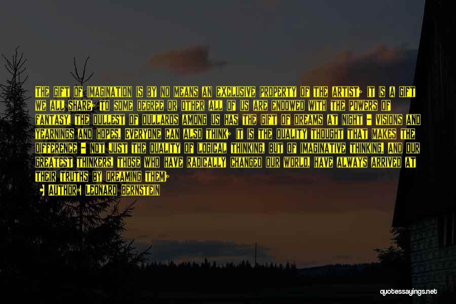 Leonard Bernstein Quotes: The Gift Of Imagination Is By No Means An Exclusive Property Of The Artist; It Is A Gift We All