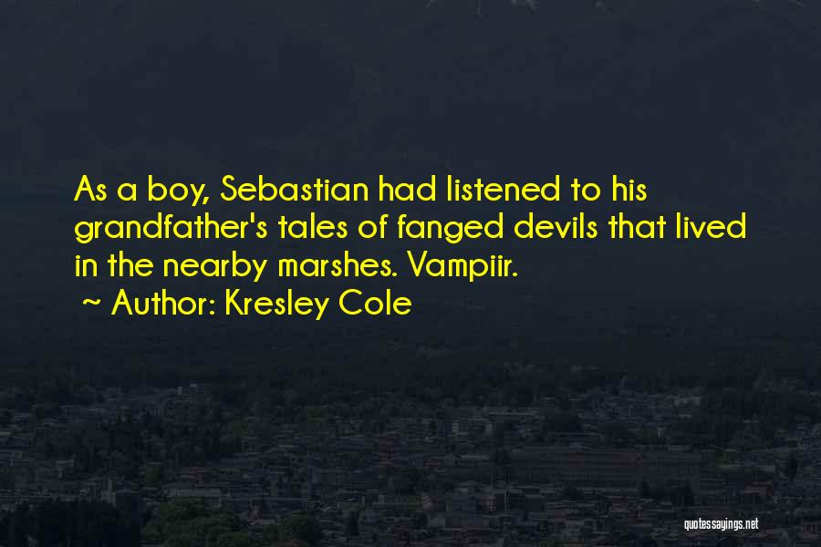 Kresley Cole Quotes: As A Boy, Sebastian Had Listened To His Grandfather's Tales Of Fanged Devils That Lived In The Nearby Marshes. Vampiir.