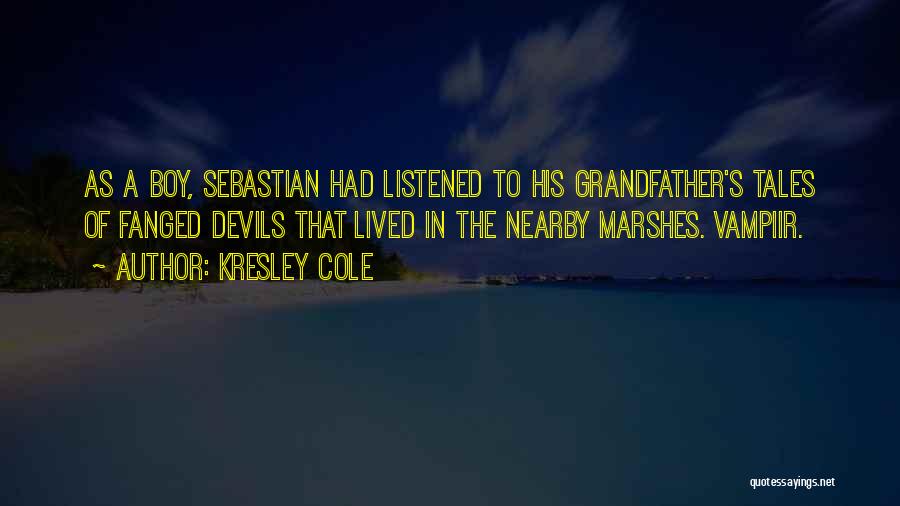 Kresley Cole Quotes: As A Boy, Sebastian Had Listened To His Grandfather's Tales Of Fanged Devils That Lived In The Nearby Marshes. Vampiir.