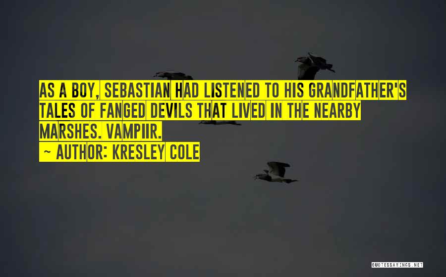 Kresley Cole Quotes: As A Boy, Sebastian Had Listened To His Grandfather's Tales Of Fanged Devils That Lived In The Nearby Marshes. Vampiir.