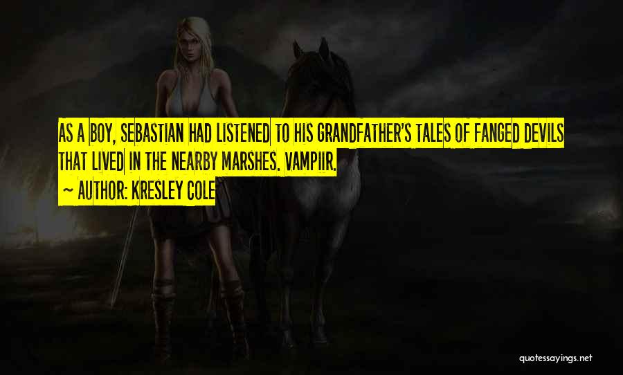 Kresley Cole Quotes: As A Boy, Sebastian Had Listened To His Grandfather's Tales Of Fanged Devils That Lived In The Nearby Marshes. Vampiir.
