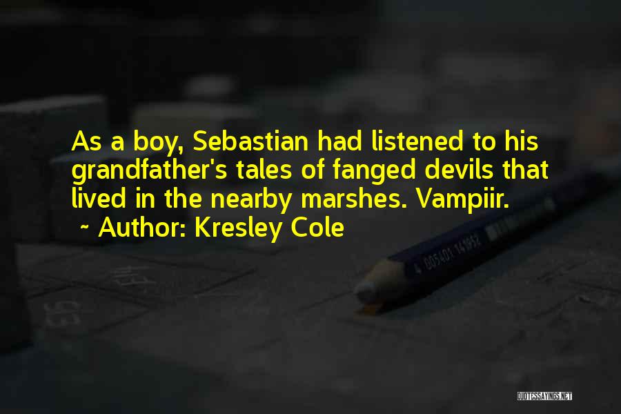 Kresley Cole Quotes: As A Boy, Sebastian Had Listened To His Grandfather's Tales Of Fanged Devils That Lived In The Nearby Marshes. Vampiir.