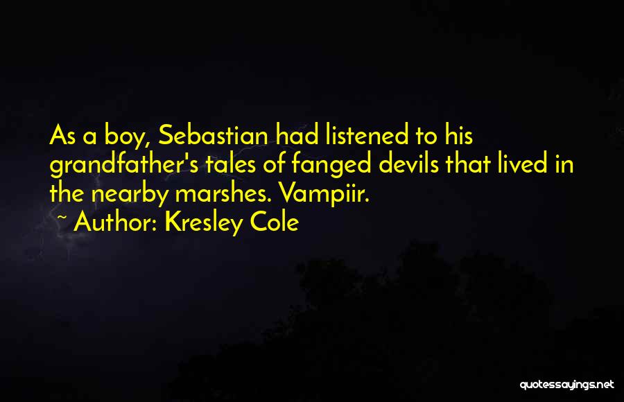 Kresley Cole Quotes: As A Boy, Sebastian Had Listened To His Grandfather's Tales Of Fanged Devils That Lived In The Nearby Marshes. Vampiir.