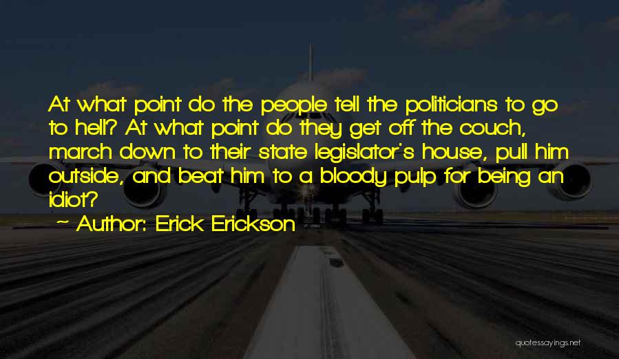 Erick Erickson Quotes: At What Point Do The People Tell The Politicians To Go To Hell? At What Point Do They Get Off