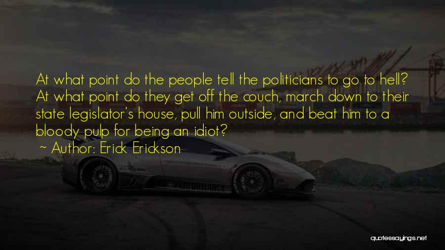 Erick Erickson Quotes: At What Point Do The People Tell The Politicians To Go To Hell? At What Point Do They Get Off