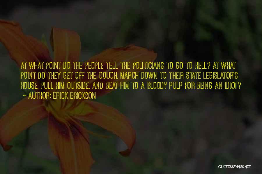 Erick Erickson Quotes: At What Point Do The People Tell The Politicians To Go To Hell? At What Point Do They Get Off
